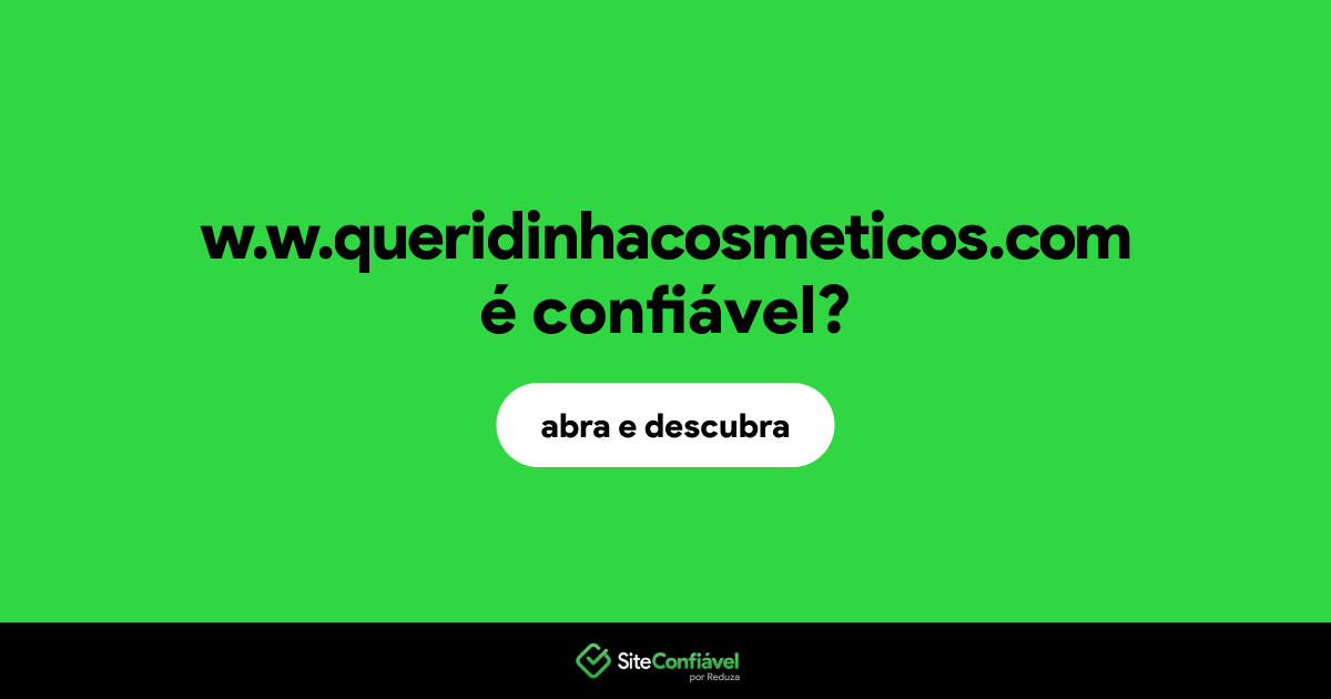 O site w.w.queridinhacosmeticos.com é confiável?