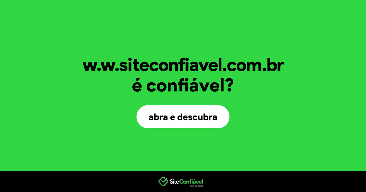 O site w.w.siteconfiavel.com.br é confiável?