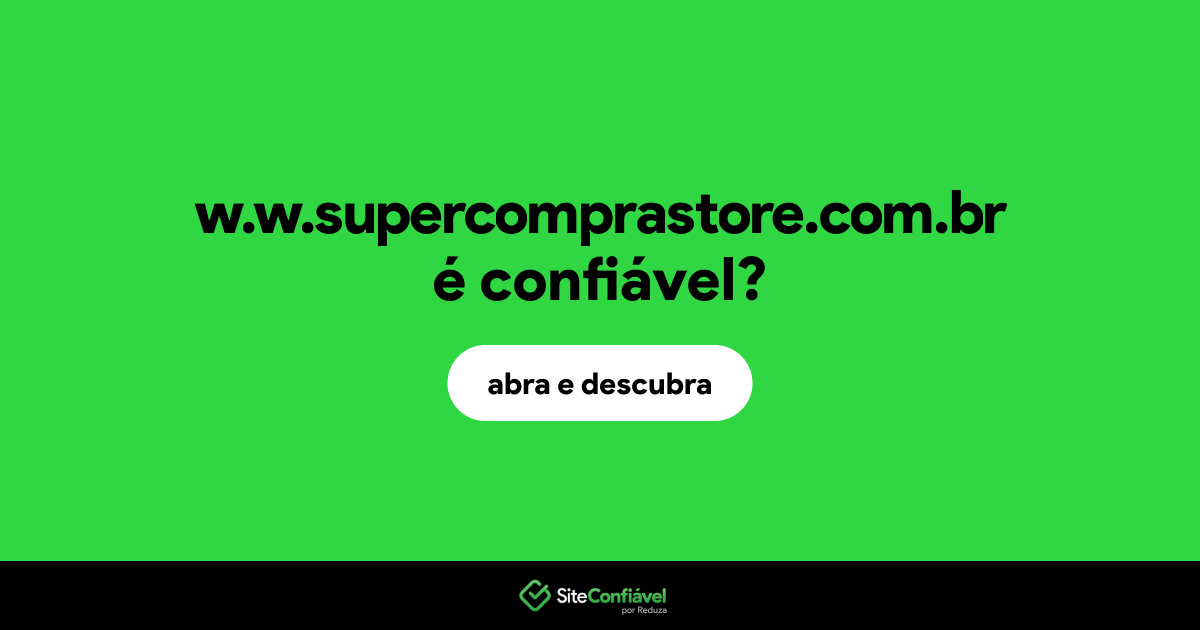 O site w.w.supercomprastore.com.br é confiável?