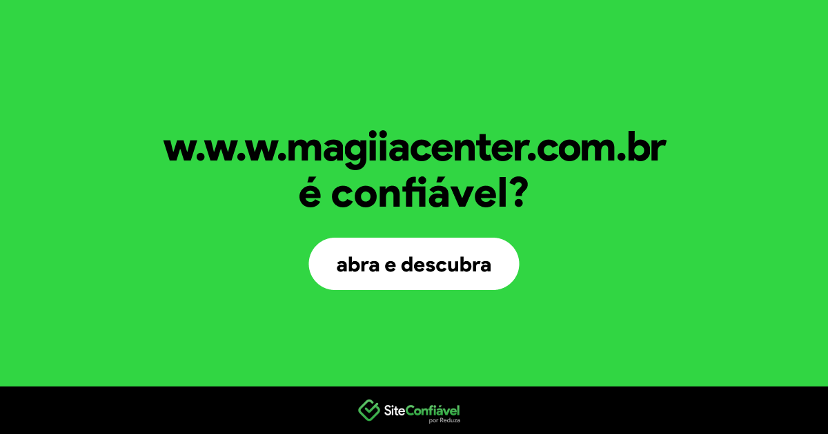 O site w.w.w.magiiacenter.com.br é confiável?