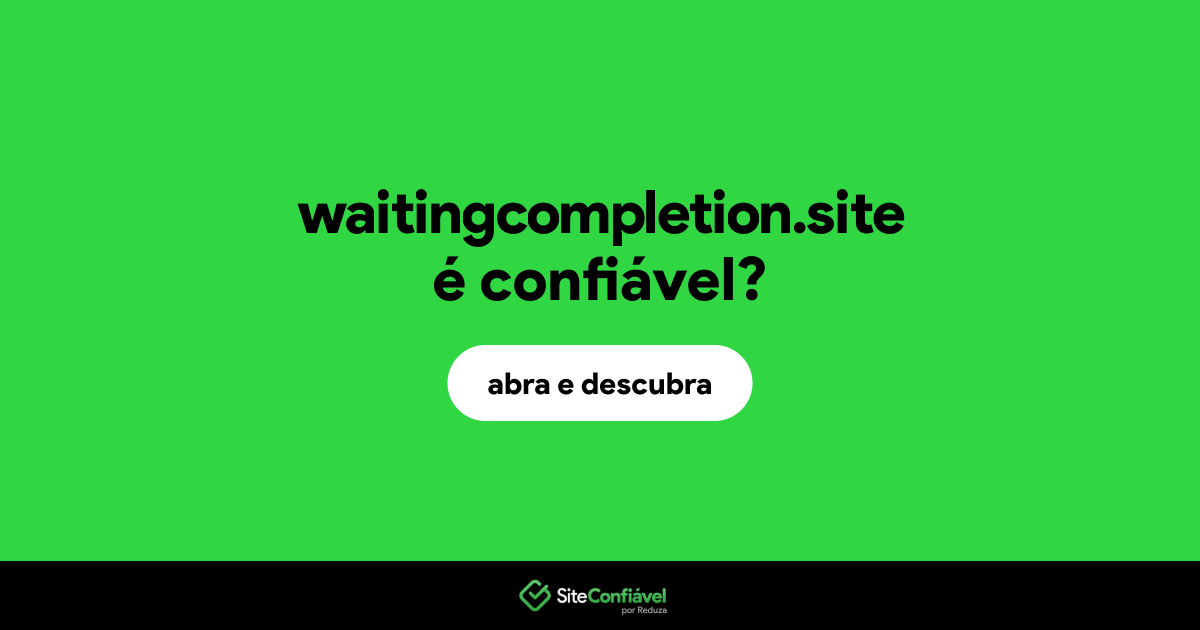 O site waitingcompletion.site é confiável?