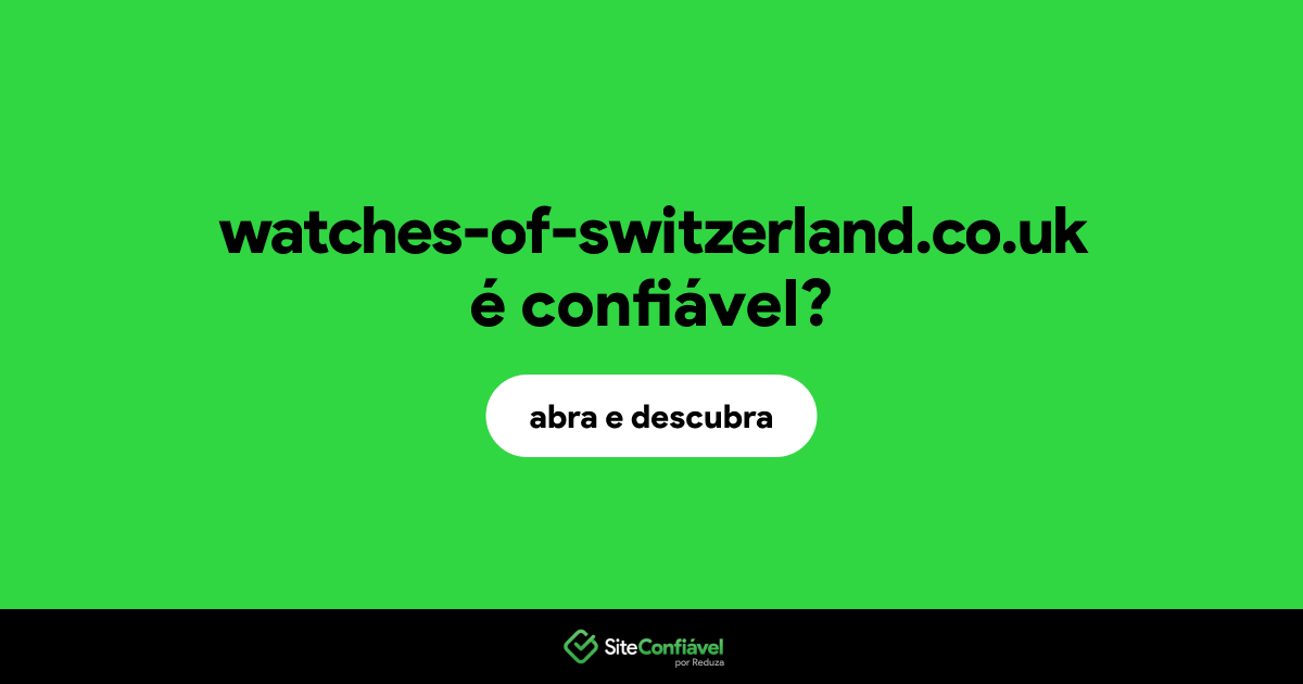 O site watches-of-switzerland.co.uk é confiável?