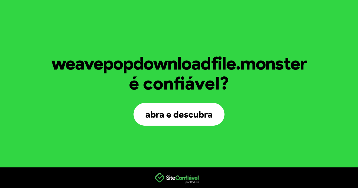 O site weavepopdownloadfile.monster é confiável?