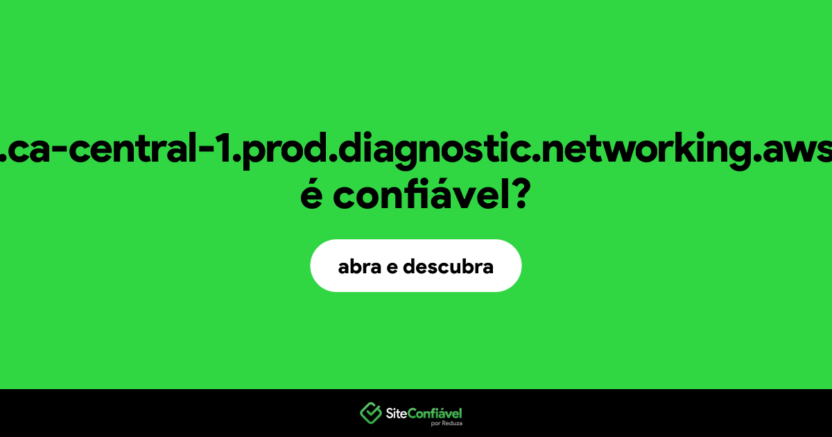 O site web.ca-central-1.prod.diagnostic.networking.aws.dev é confiável?