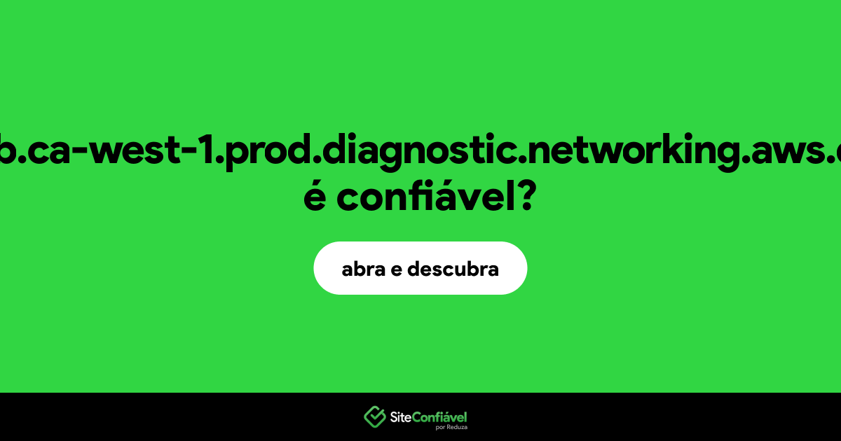 O site web.ca-west-1.prod.diagnostic.networking.aws.dev é confiável?