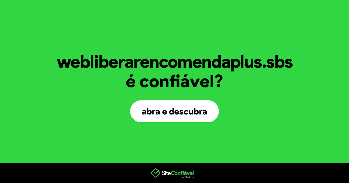 O site webliberarencomendaplus.sbs é confiável?