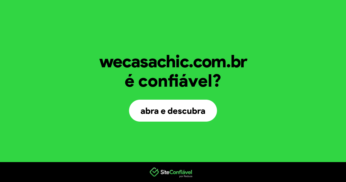 O site wecasachic.com.br é confiável?