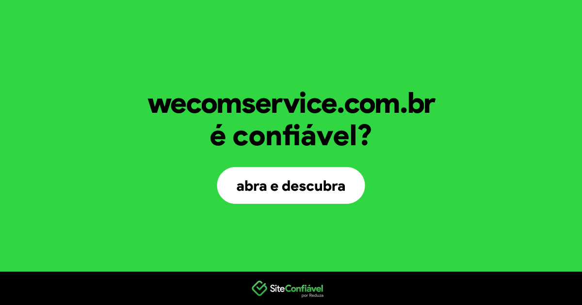 O site wecomservice.com.br é confiável?