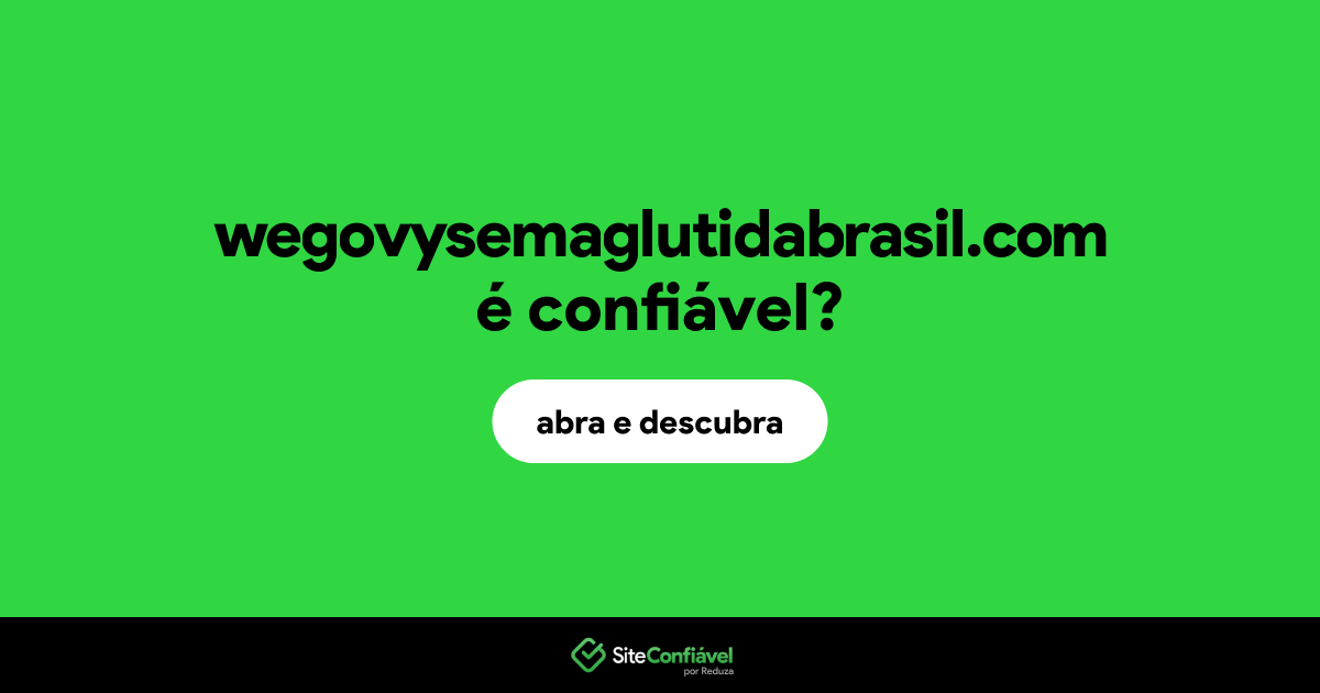O site wegovysemaglutidabrasil.com é confiável?