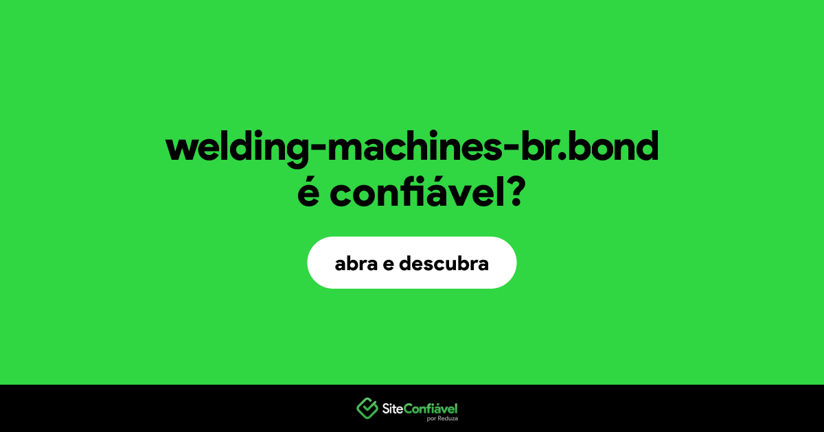O site welding-machines-br.bond é confiável?
