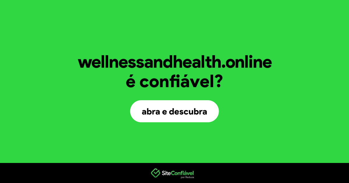 O site wellnessandhealth.online é confiável?