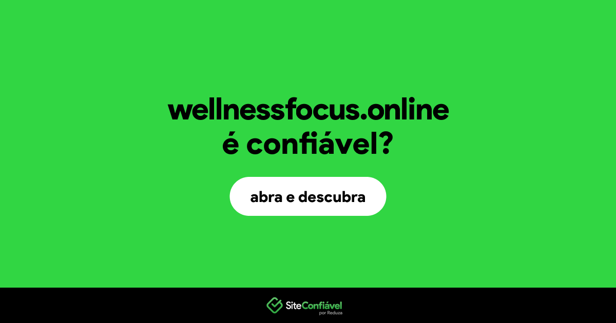 O site wellnessfocus.online é confiável?