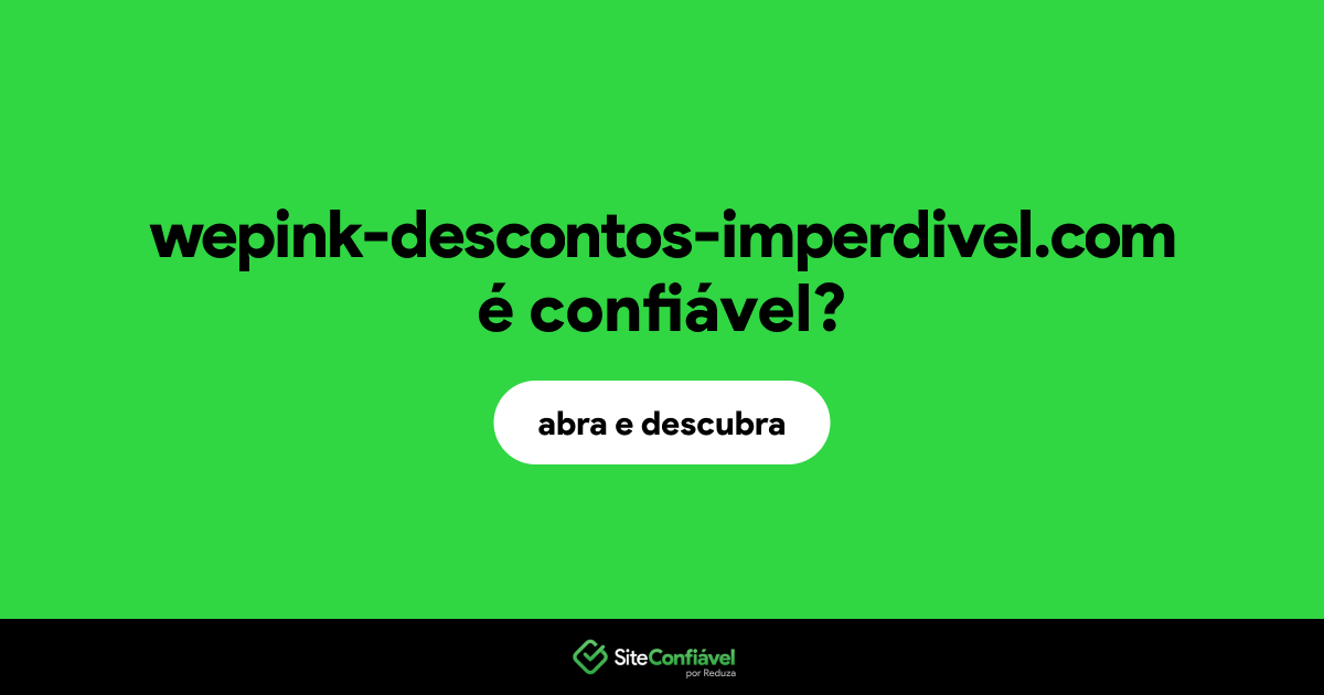 O site wepink-descontos-imperdivel.com é confiável?