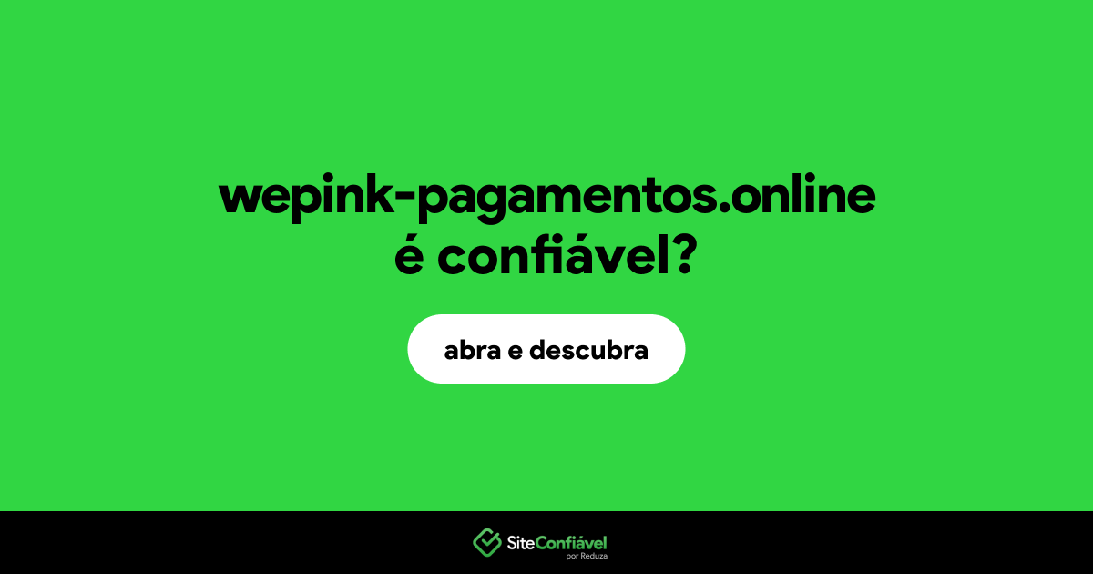 O site wepink-pagamentos.online é confiável?