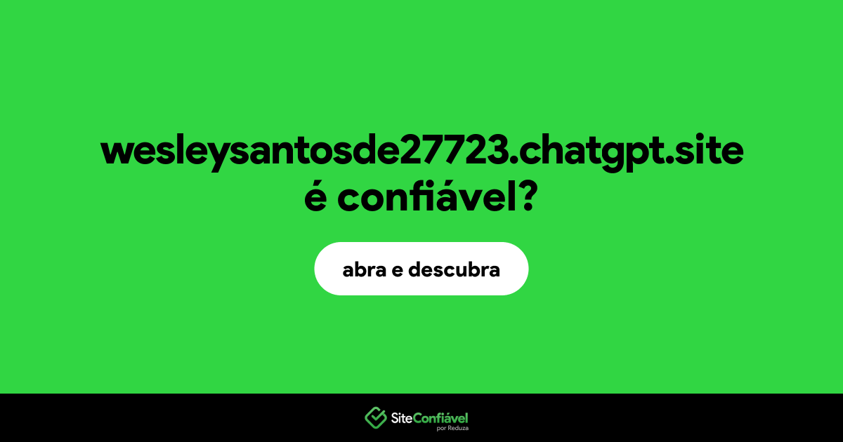 O site wesleysantosde27723.chatgpt.site é confiável?