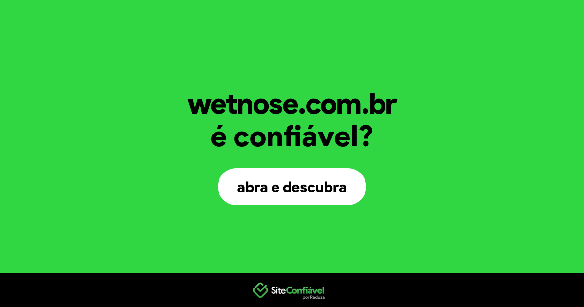 O site wetnose.com.br é confiável?