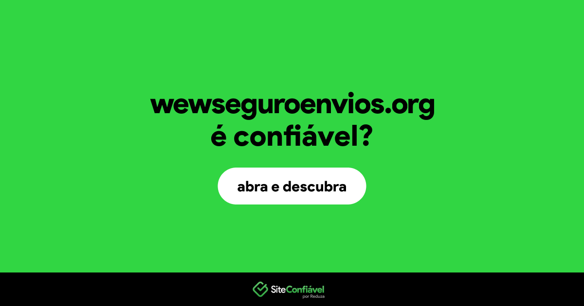 O site wewseguroenvios.org é confiável?