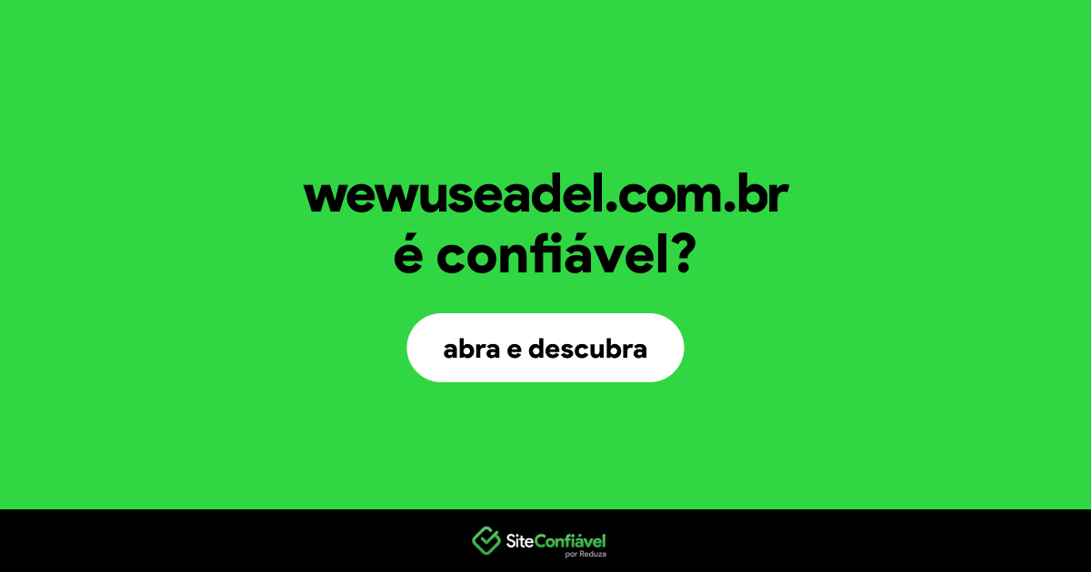 O site wewuseadel.com.br é confiável?
