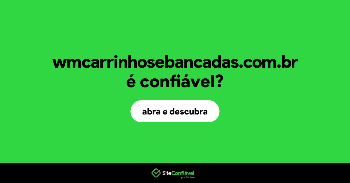 O site wmcarrinhosebancadas.com.br é confiável?
