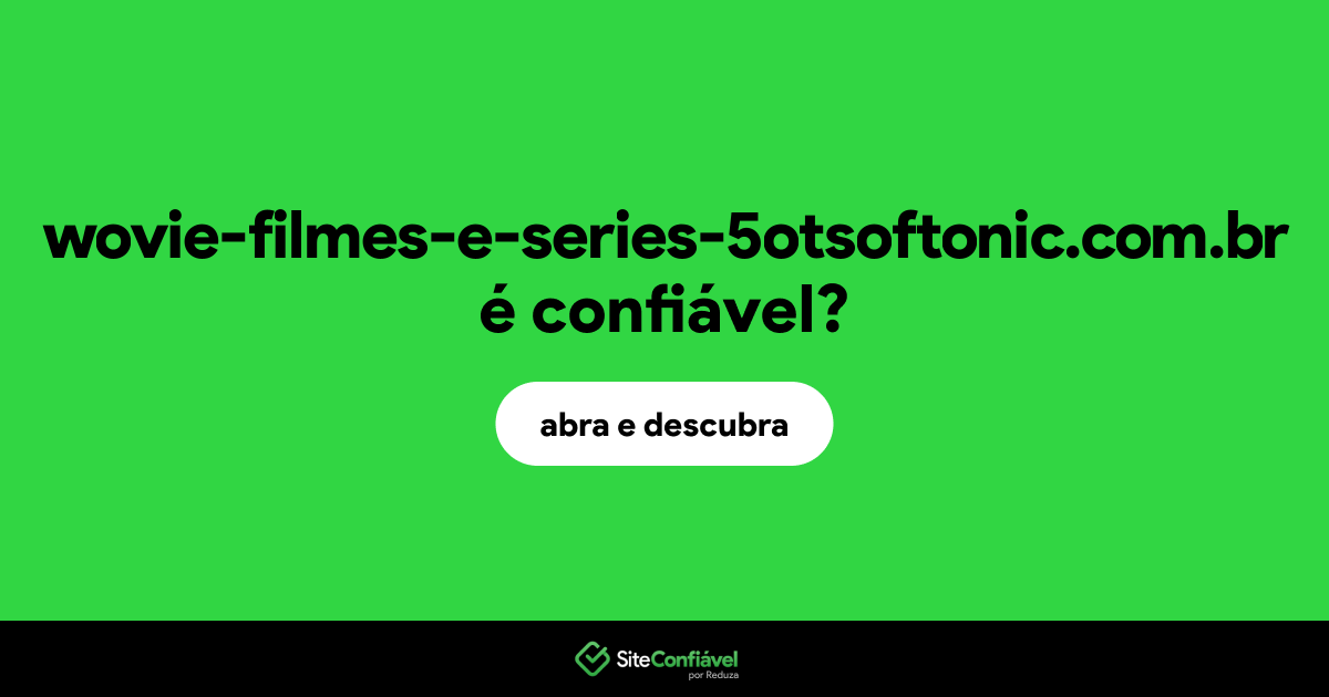 O site wovie-filmes-e-series-5otsoftonic.com.br é confiável?