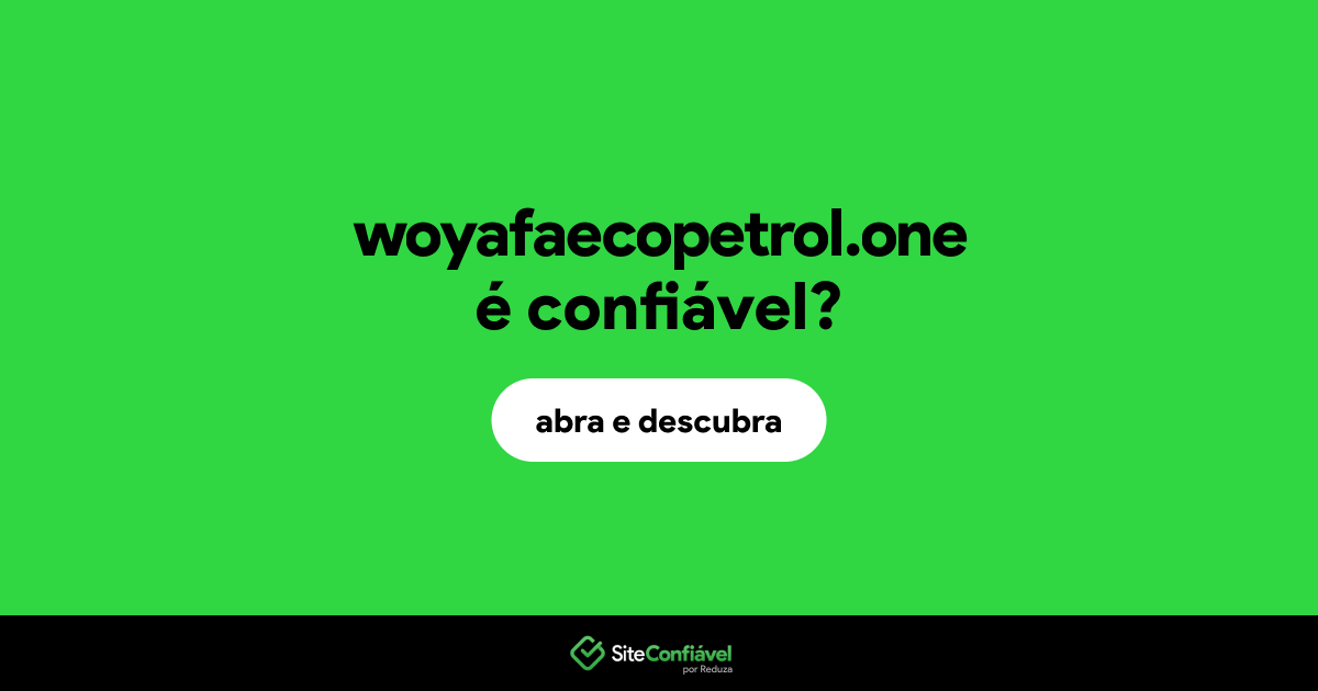 O site woyafaecopetrol.one é confiável?