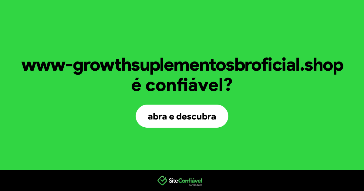 O site www-growthsuplementosbroficial.shop é confiável?
