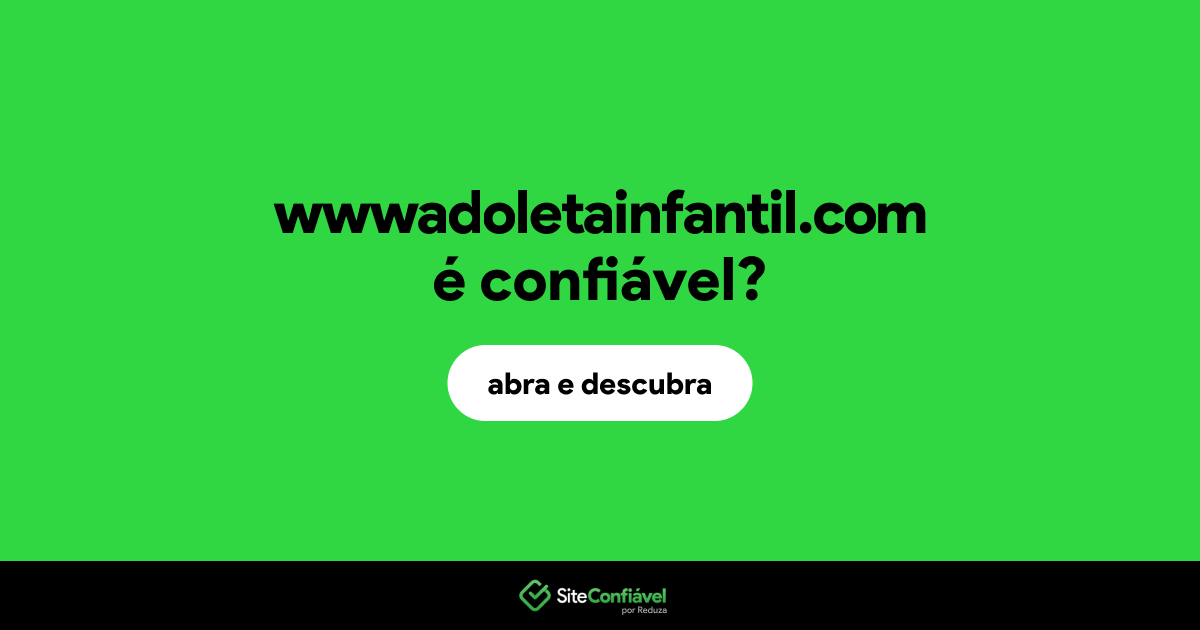 O site wwwadoletainfantil.com é confiável?