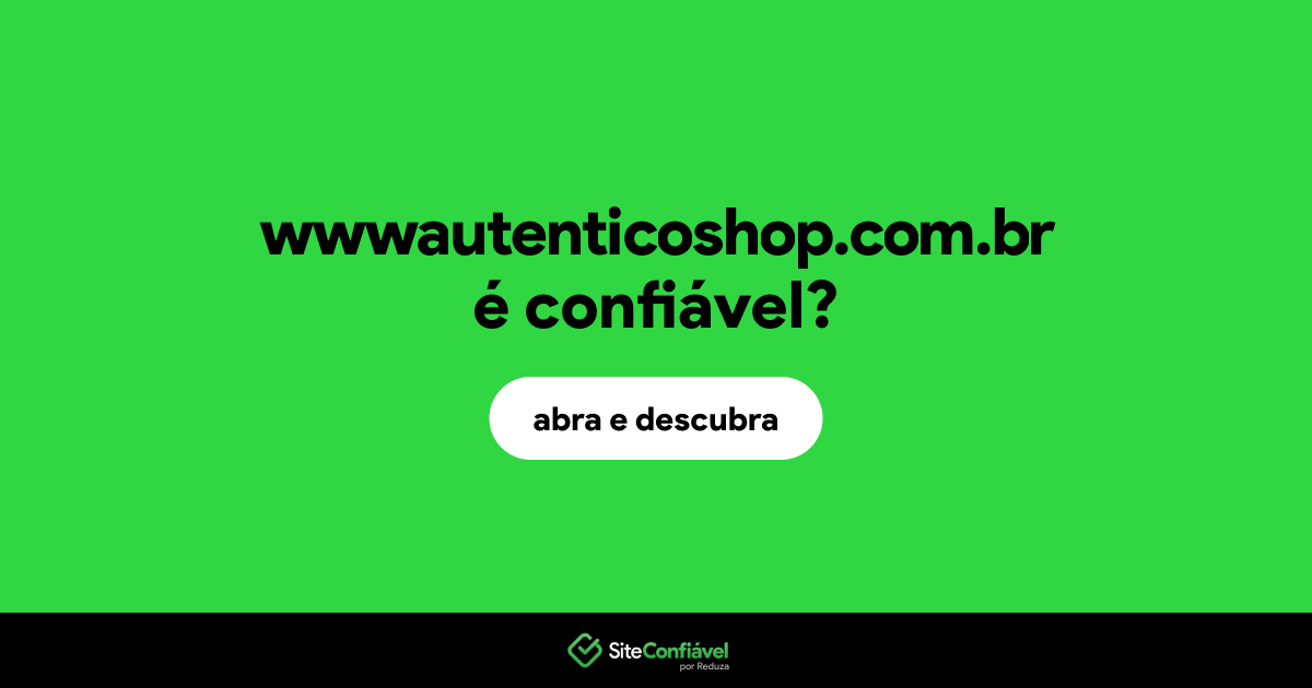 O site wwwautenticoshop.com.br é confiável?