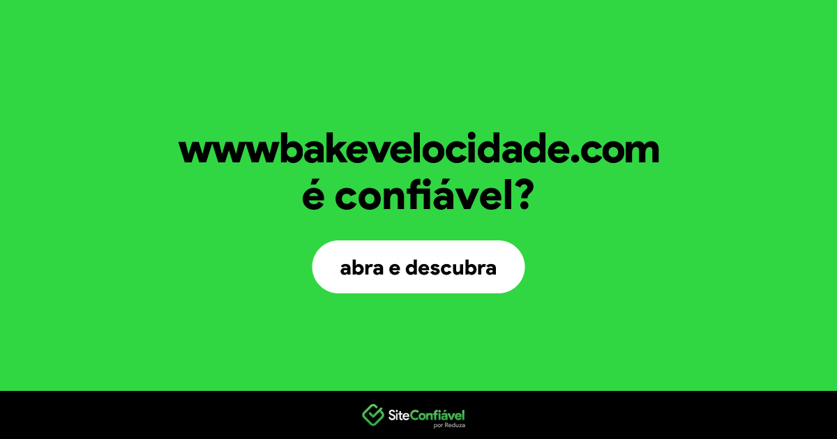 O site wwwbakevelocidade.com é confiável?