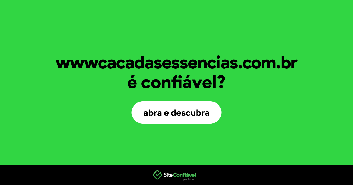 O site wwwcacadasessencias.com.br é confiável?