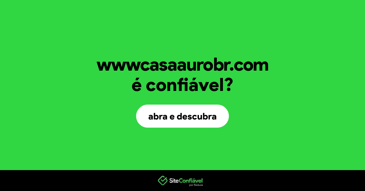 O site wwwcasaaurobr.com é confiável?