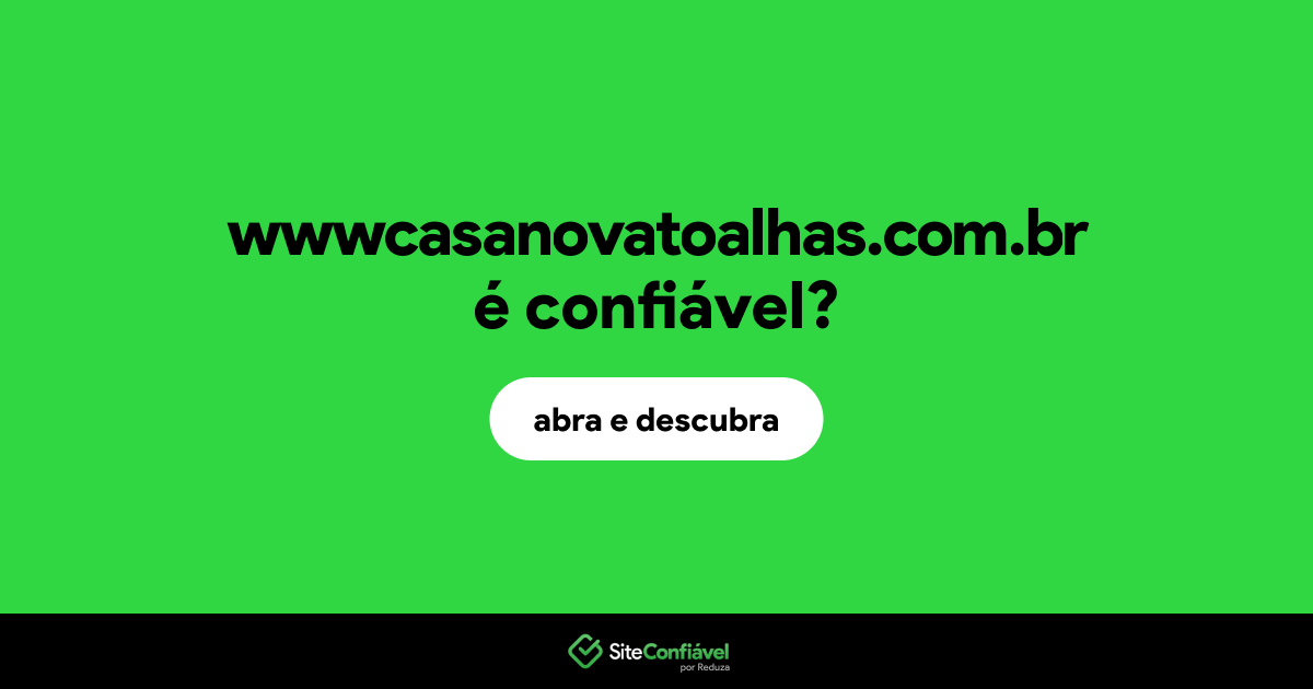 O site wwwcasanovatoalhas.com.br é confiável?
