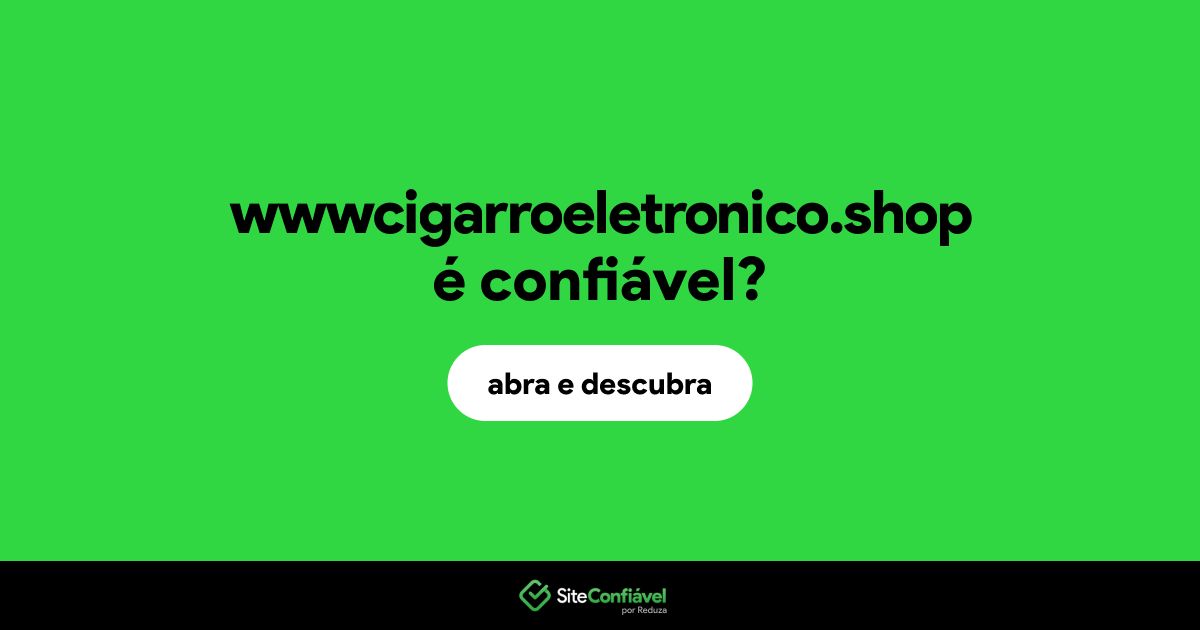 O site wwwcigarroeletronico.shop é confiável?