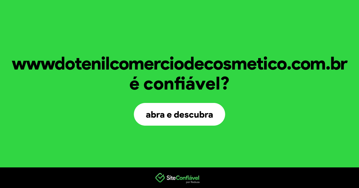 O site wwwdotenilcomerciodecosmetico.com.br é confiável?