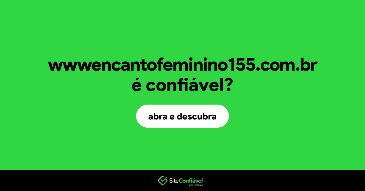 O site wwwencantofeminino155.com.br é confiável?