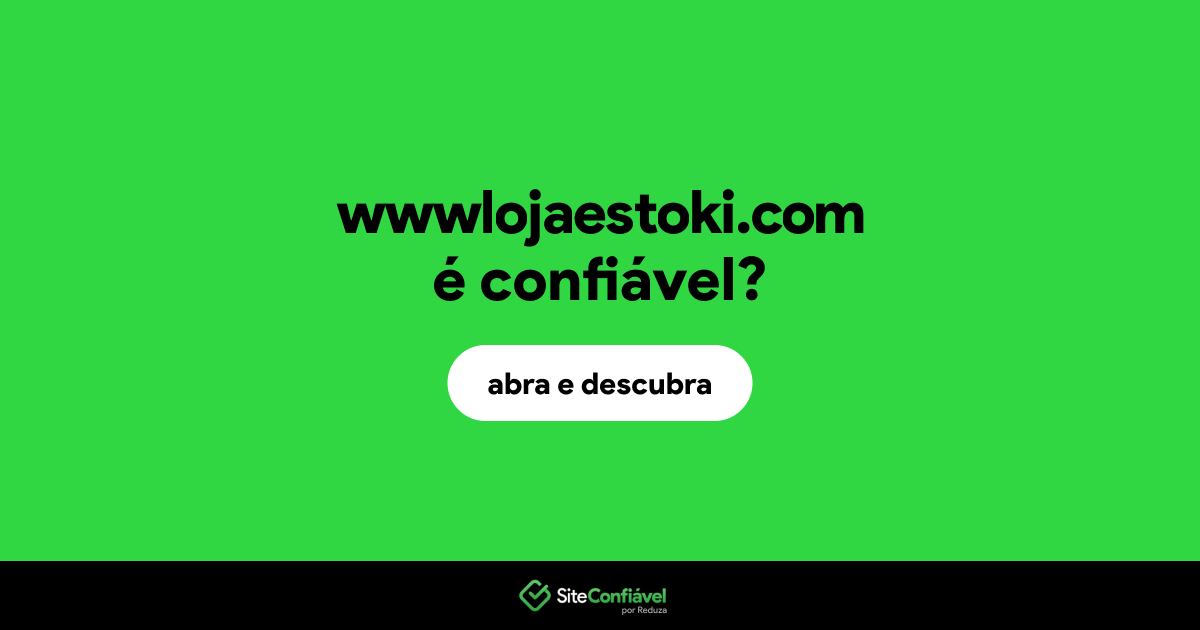 O site wwwlojaestoki.com é confiável?