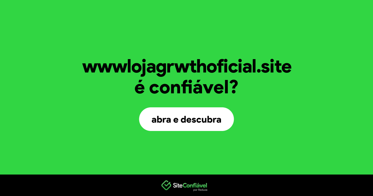 O site wwwlojagrwthoficial.site é confiável?