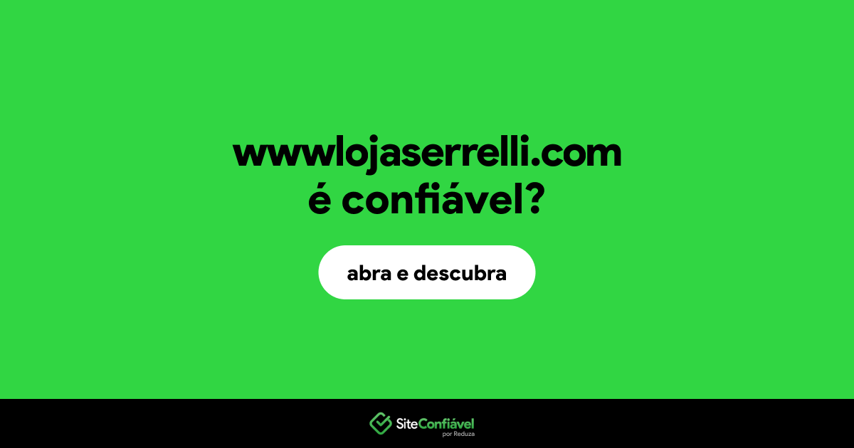 O site wwwlojaserrelli.com é confiável?