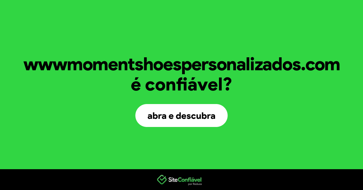 O site wwwmomentshoespersonalizados.com é confiável?