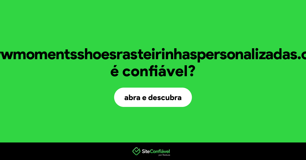 O site wwwmomentsshoesrasteirinhaspersonalizadas.com é confiável?