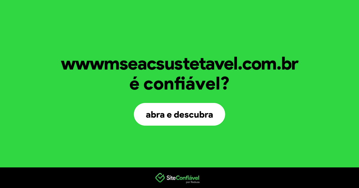 O site wwwmseacsustetavel.com.br é confiável?