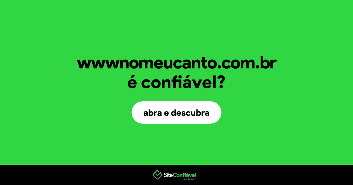 O site wwwnomeucanto.com.br é confiável?
