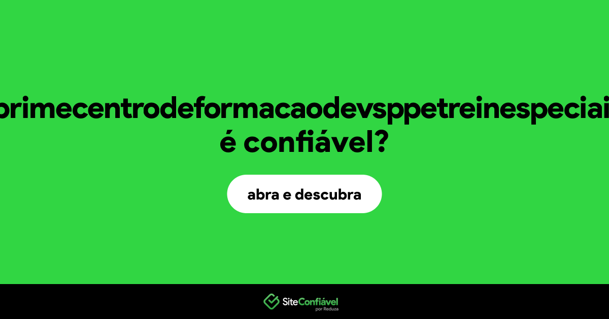 O site wwwprimecentrodeformacaodevsppetreinespeciais.com é confiável?