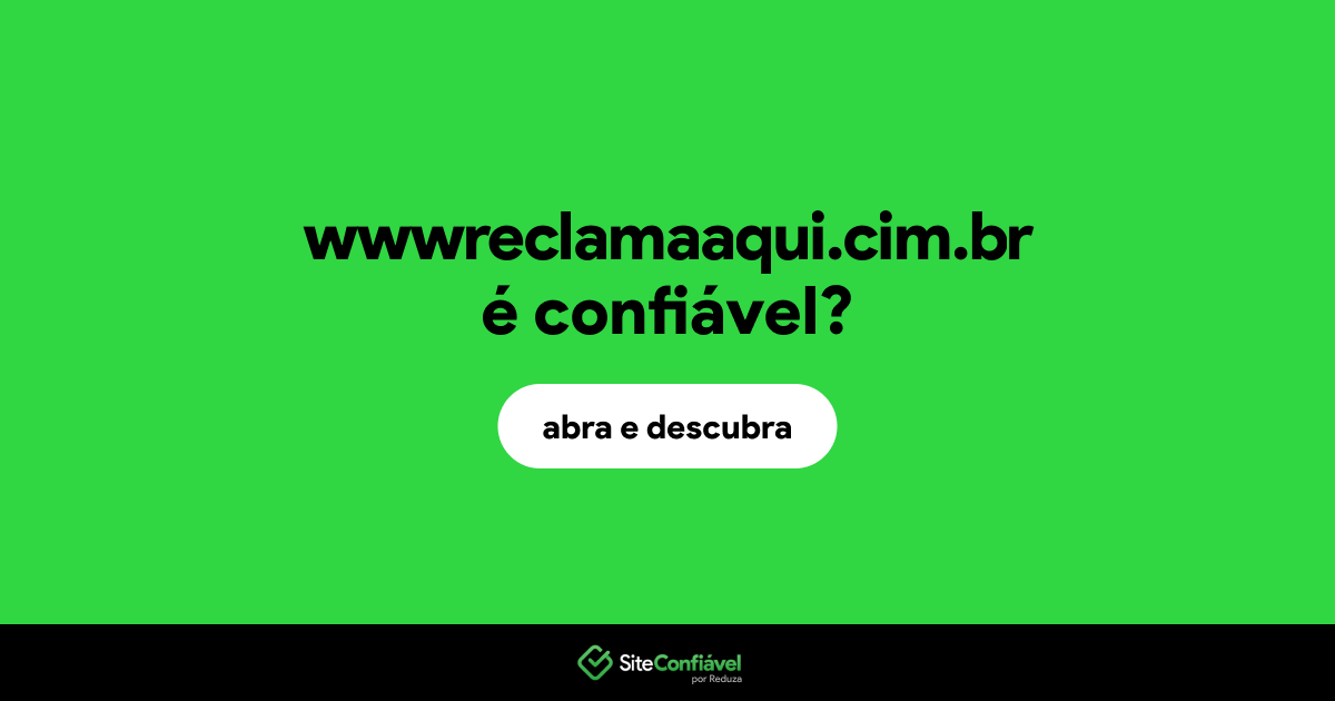 O site wwwreclamaaqui.cim.br é confiável?