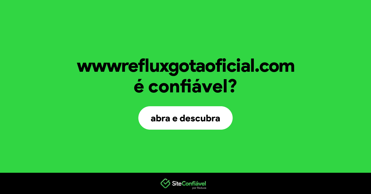 O site wwwrefluxgotaoficial.com é confiável?