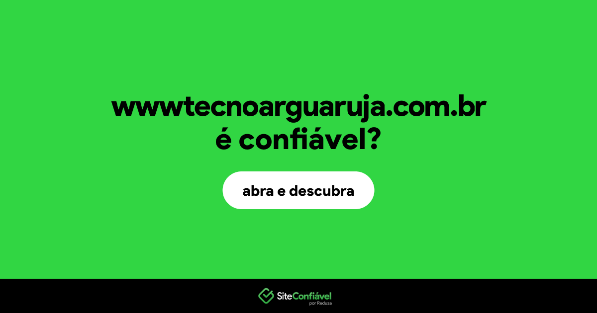 O site wwwtecnoarguaruja.com.br é confiável?