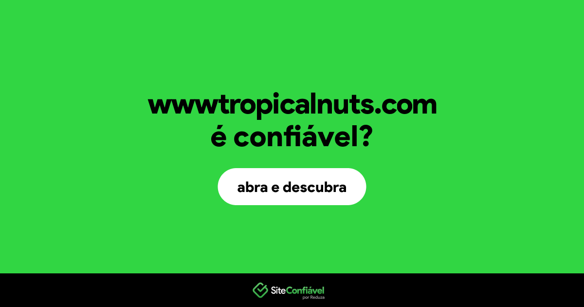 O site wwwtropicalnuts.com é confiável?