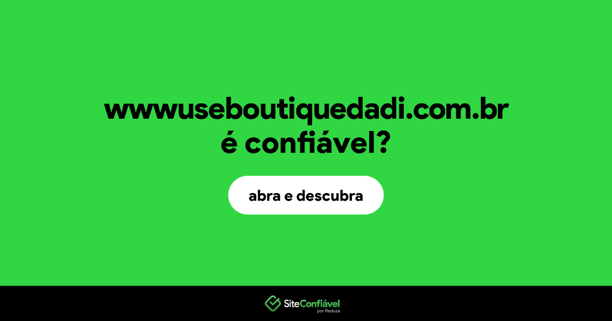 O site wwwuseboutiquedadi.com.br é confiável?