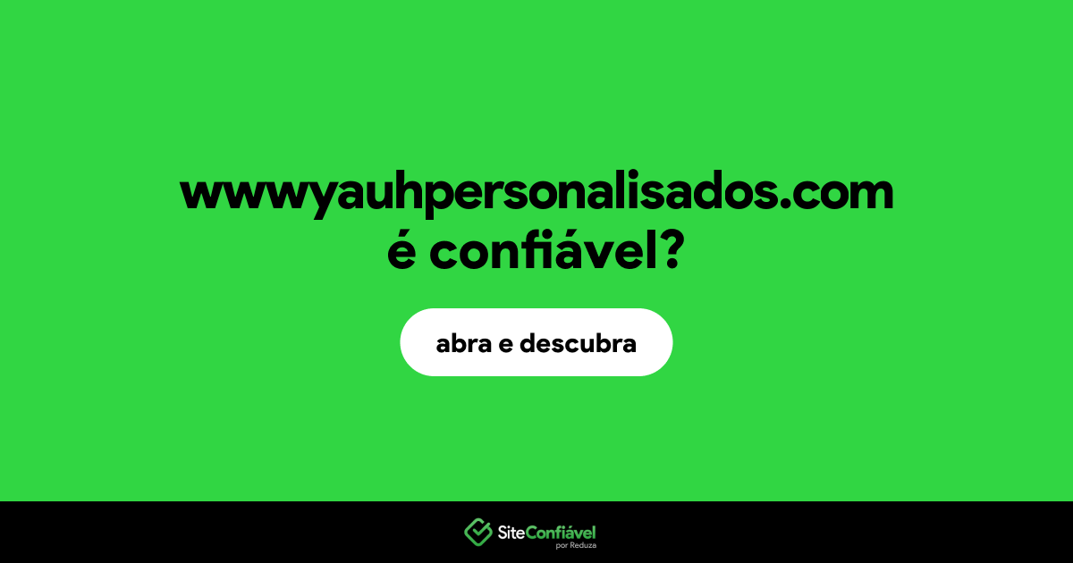 O site wwwyauhpersonalisados.com é confiável?