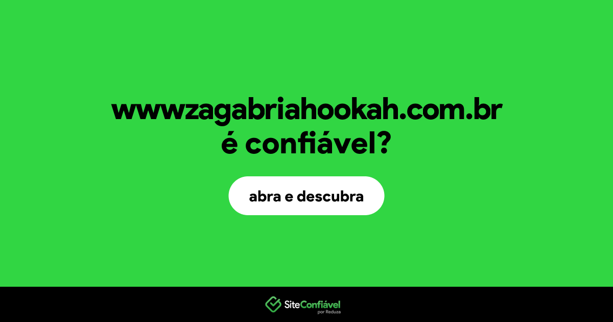 O site wwwzagabriahookah.com.br é confiável?